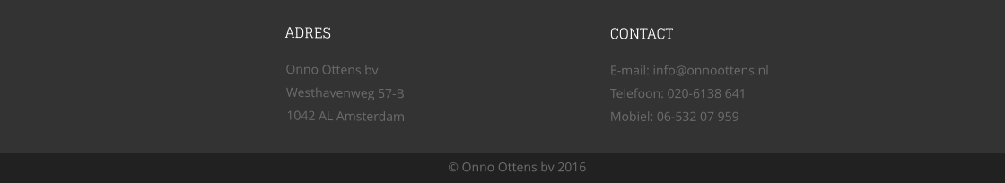ADRES Onno Ottens bv Westhavenweg 57-B 1042 AL Amsterdam  CONTACT E-mail: info@onnoottens.nl Telefoon: 020-6138 641 Mobiel: 06-532 07 959   Onno Ottens bv 2016